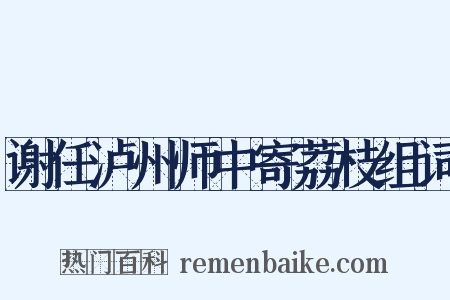 谢任泸州师中寄荔枝组词是什么意思的图片